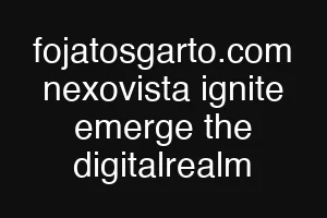 fojatosgarto.com nexovista ignite emerge the digitalrealm