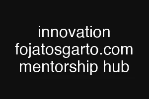 innovation fojatosgarto.com mentorship hub